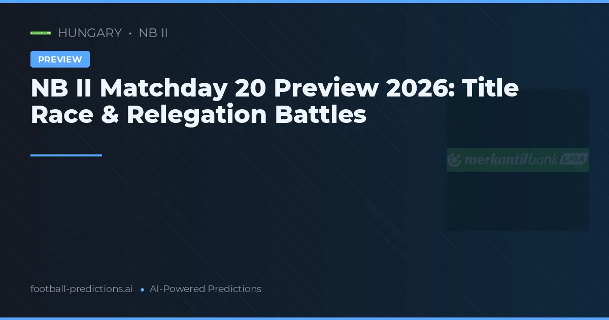NB II Matchday 20 Preview 2026: Title Race & Relegation Battles