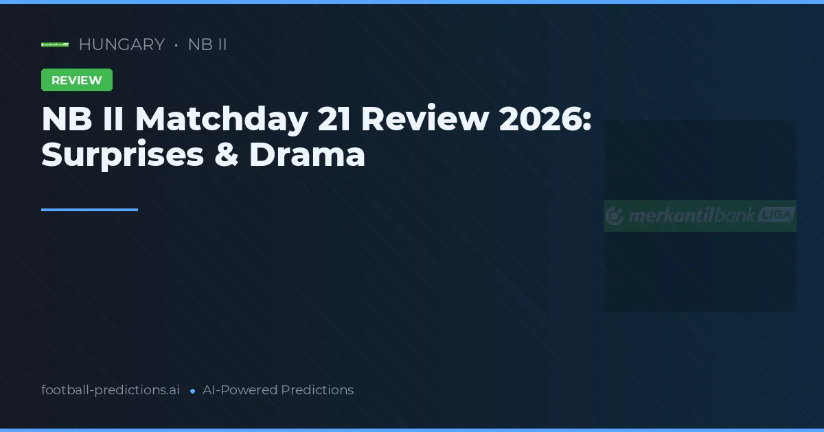 NB II Matchday 21 Review 2026: Surprises & Drama