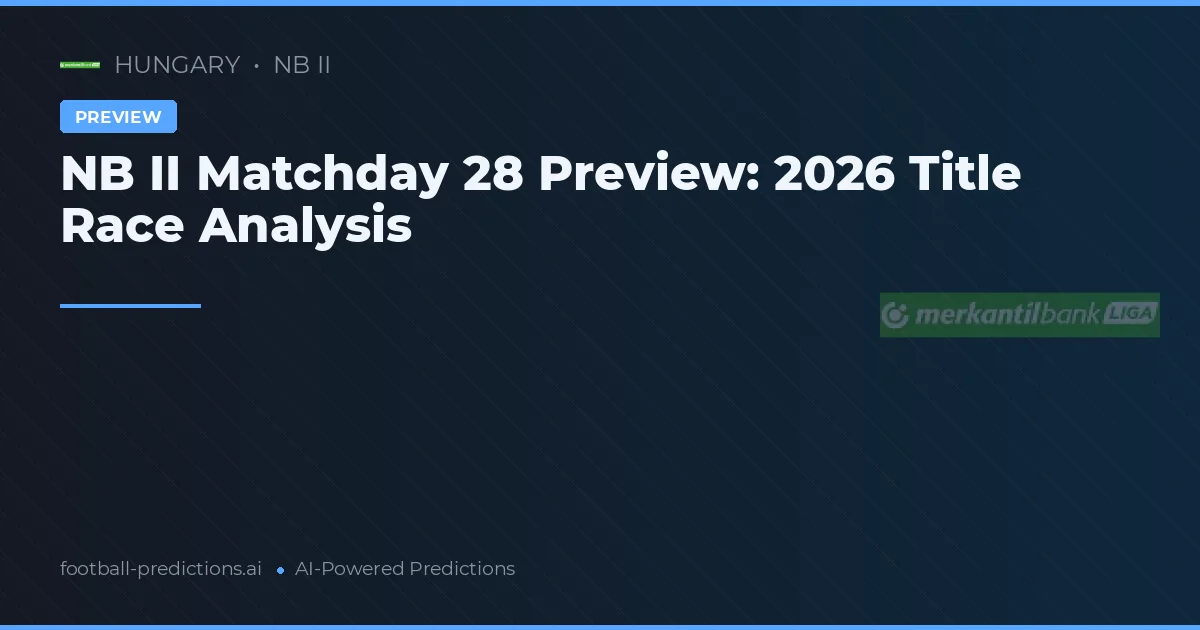 NB II Matchday 28 Preview: 2026 Title Race Analysis