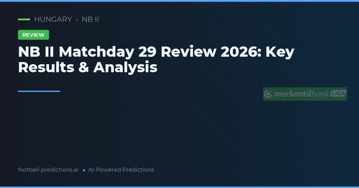 NB II Matchday 29 Review 2026: Key Results & Analysis