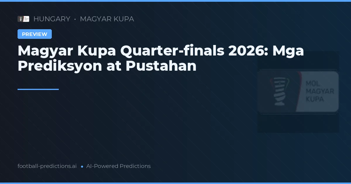 Magyar Kupa Quarter-finals 2026: Mga Prediksyon at Pustahan