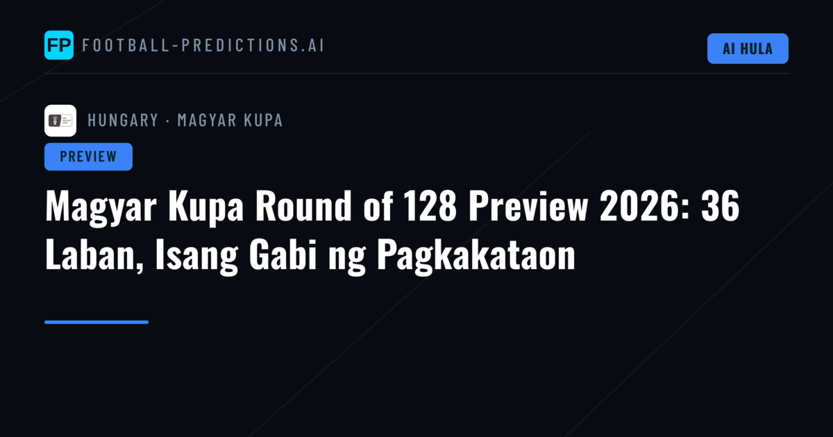 Magyar Kupa Round of 128 Preview 2026: 36 Laban, Isang Gabi ng Pagkakataon