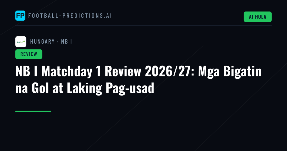 NB I Matchday 1 Review 2026/27: Mga Bigatin na Gol at Laking Pag-usad