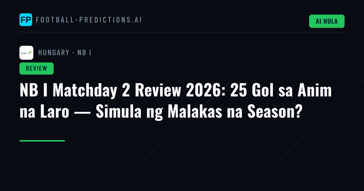 NB I Matchday 2 Review 2026: 25 Gol sa Anim na Laro — Simula ng Malakas na Season?