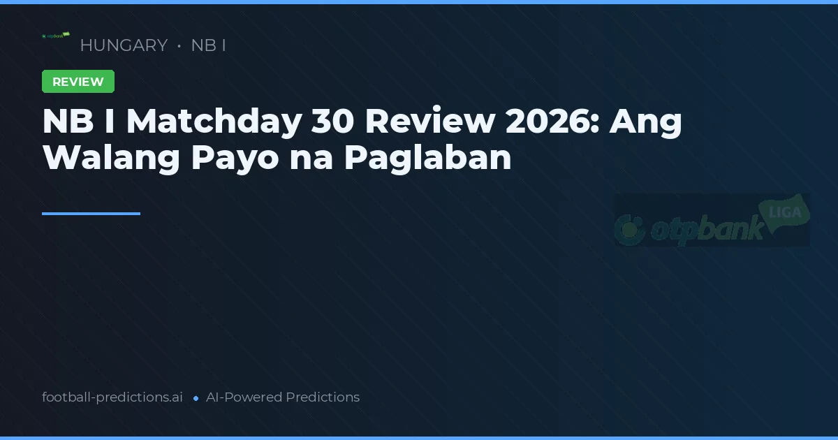 NB I Matchday 30 Review 2026: Ang Walang Payo na Paglaban