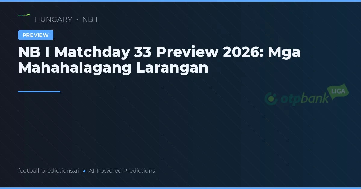NB I Matchday 33 Preview 2026: Mga Mahahalagang Larangan