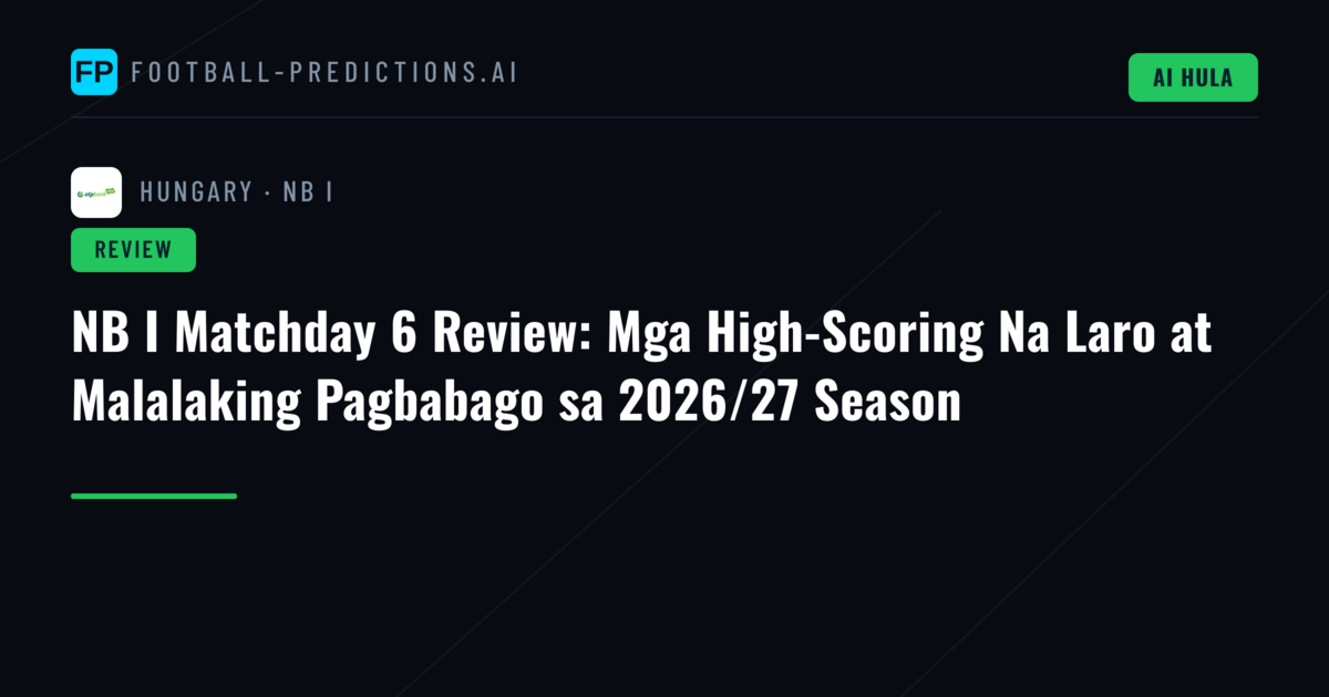 NB I Matchday 6 Review: Mga High-Scoring Na Laro at Malalaking Pagbabago sa 2026/27 Season
