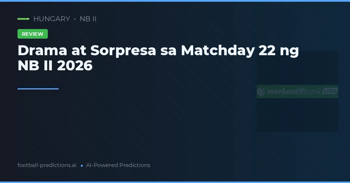 Drama at Sorpresa sa Matchday 22 ng NB II 2026