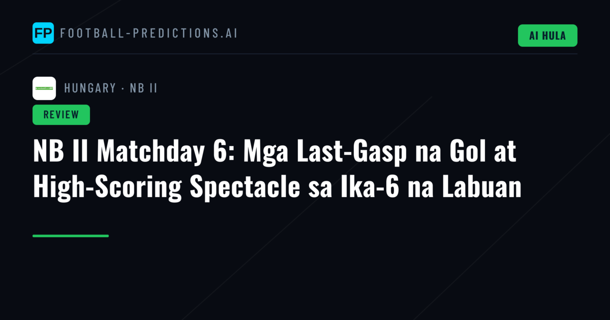 NB II Matchday 6: Mga Last-Gasp na Gol at High-Scoring Spectacle sa Ika-6 na Labuan