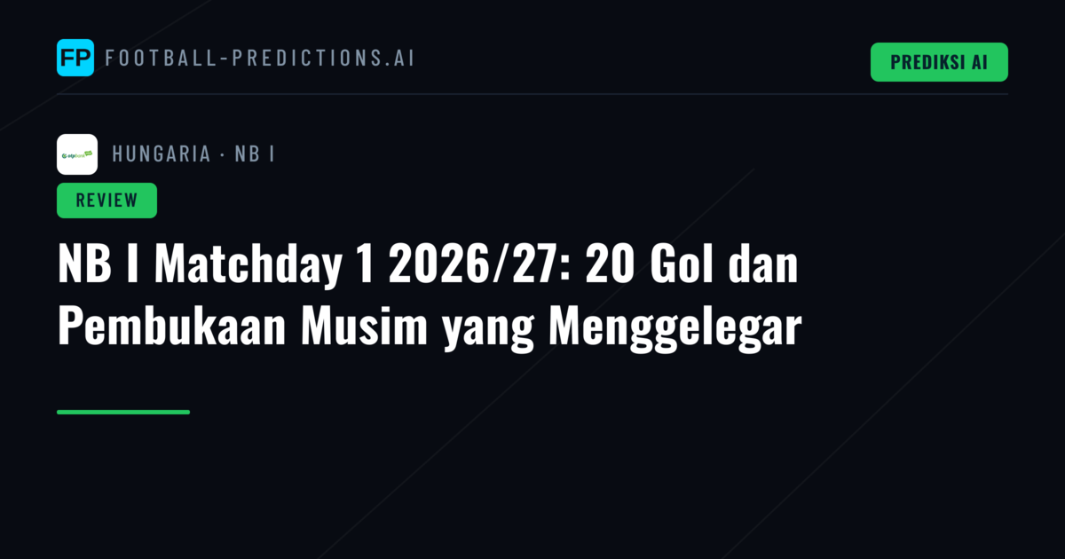 NB I Matchday 1 2026/27: 20 Gol dan Pembukaan Musim yang Menggelegar