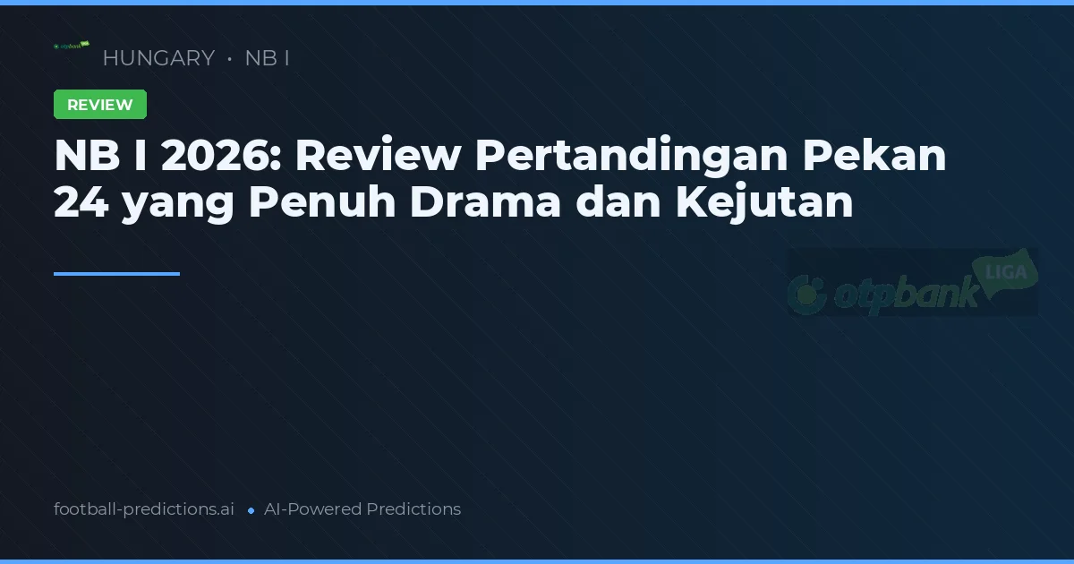 NB I 2026: Review Pertandingan Pekan 24 yang Penuh Drama dan Kejutan