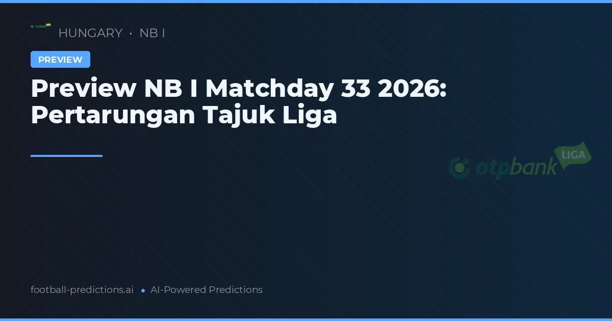 Preview NB I Matchday 33 2026: Pertarungan Tajuk Liga