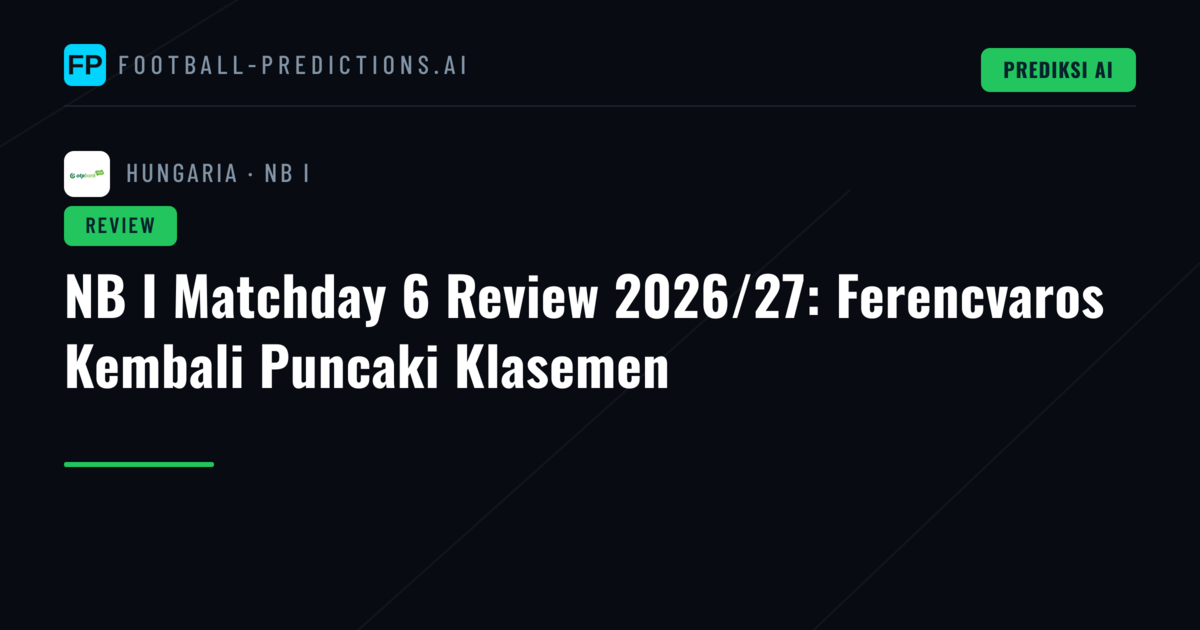 NB I Matchday 6 Review 2026/27: Ferencvaros Kembali Puncaki Klasemen