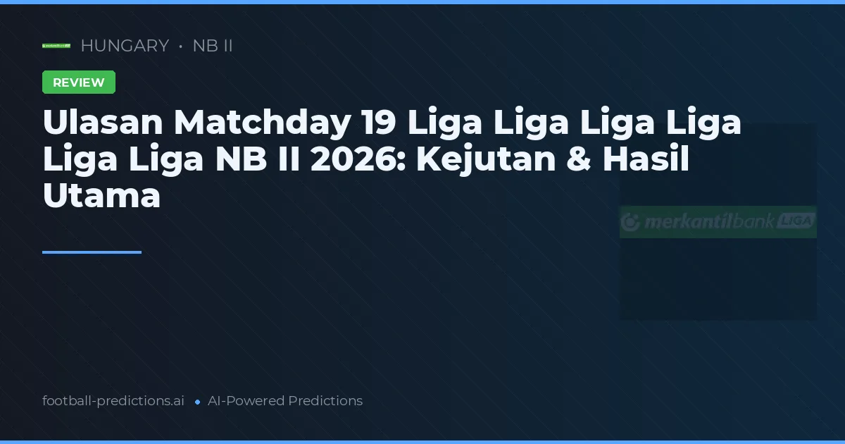 Ulasan Matchday 19 Liga Liga Liga Liga Liga Liga NB II 2026: Kejutan & Hasil Utama