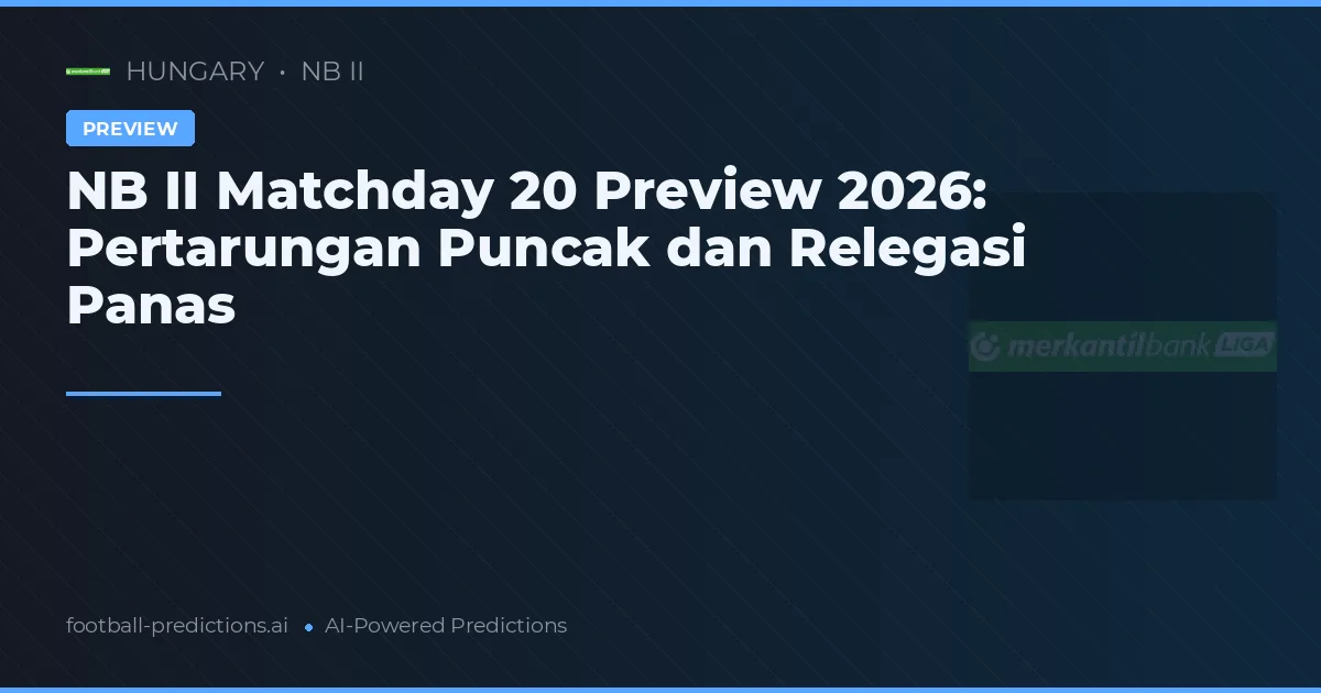 NB II Matchday 20 Preview 2026: Pertarungan Puncak dan Relegasi Panas