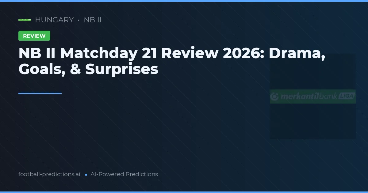 NB II Matchday 21 Review 2026: Drama, Goals, & Surprises