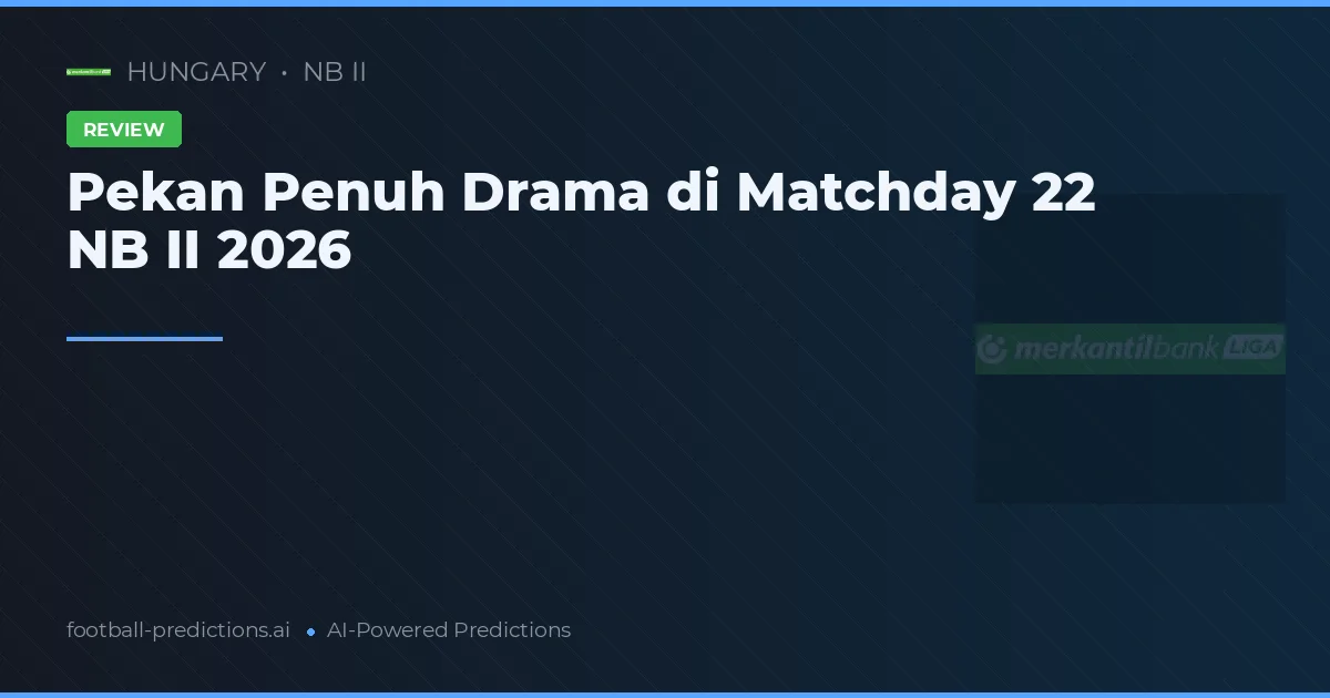 Pekan Penuh Drama di Matchday 22 NB II 2026