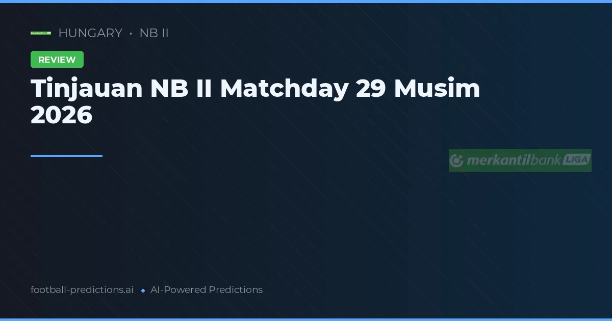 Tinjauan NB II Matchday 29 Musim 2026