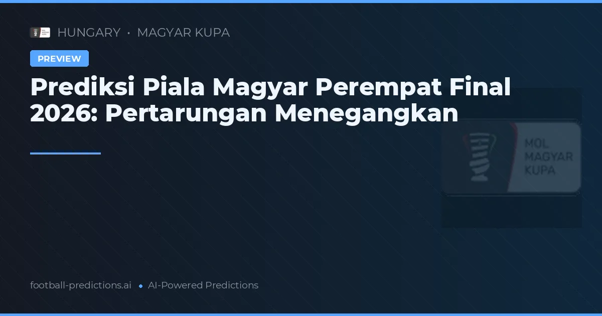 Prediksi Piala Magyar Perempat Final 2026: Pertarungan Menegangkan