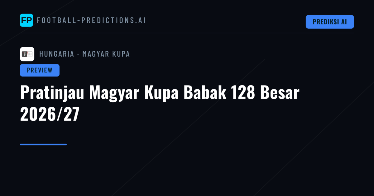 Pratinjau Magyar Kupa Babak 128 Besar 2026/27