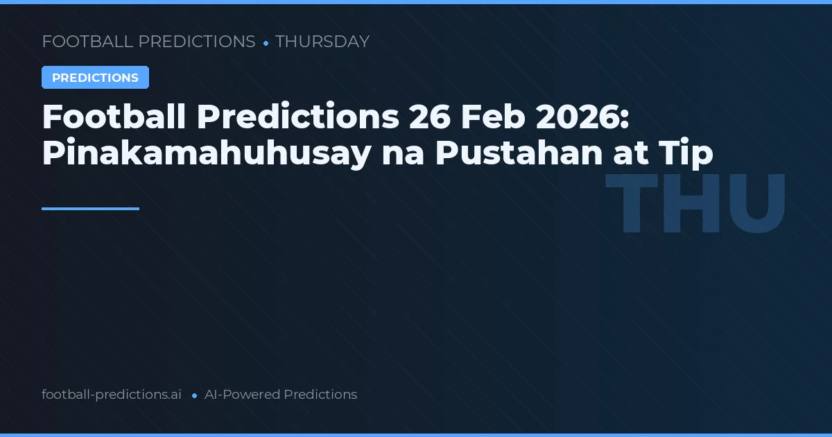 Football Predictions 26 Feb 2026: Pinakamahuhusay na Pustahan at Tip