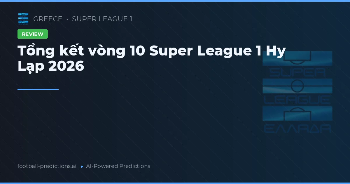 Tổng kết vòng 10 Super League 1 Hy Lạp 2026