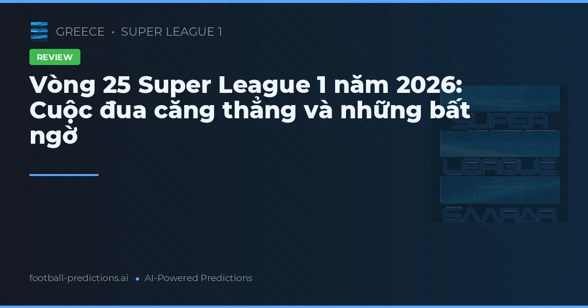Vòng 25 Super League 1 năm 2026: Cuộc đua căng thẳng và những bất ngờ