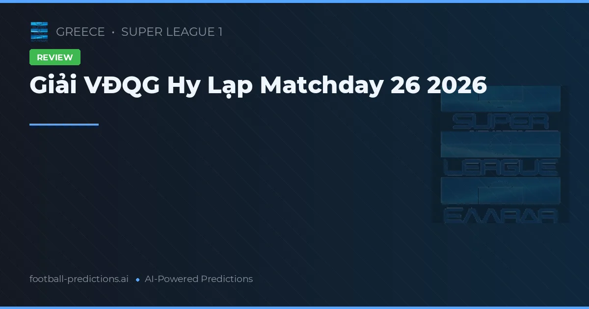 Giải VĐQG Hy Lạp Matchday 26 2026