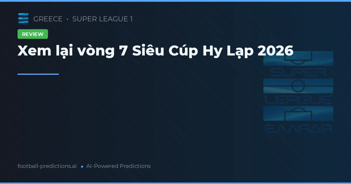 Xem lại vòng 7 Siêu Cúp Hy Lạp 2026