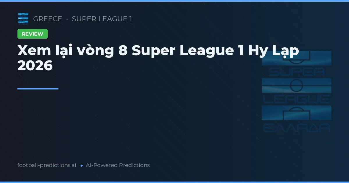 Xem lại vòng 8 Super League 1 Hy Lạp 2026