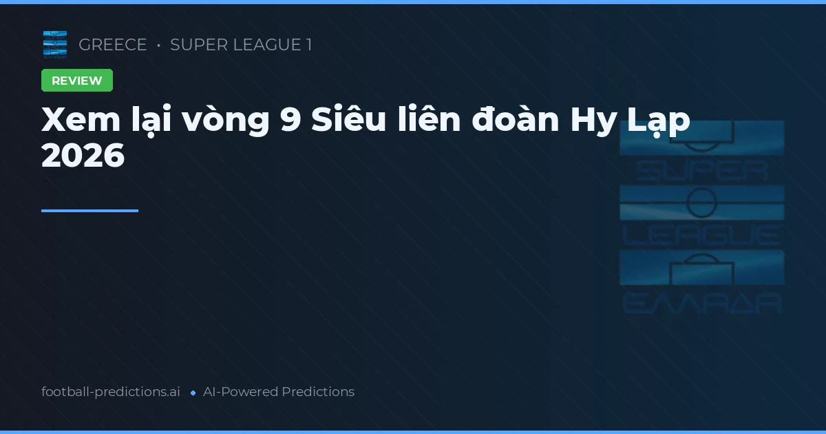 Xem lại vòng 9 Siêu liên đoàn Hy Lạp 2026