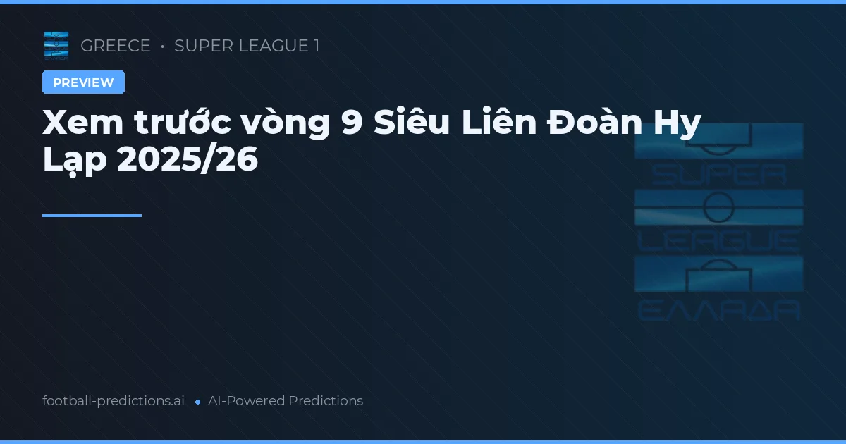 Xem trước vòng 9 Siêu Liên Đoàn Hy Lạp 2025/26