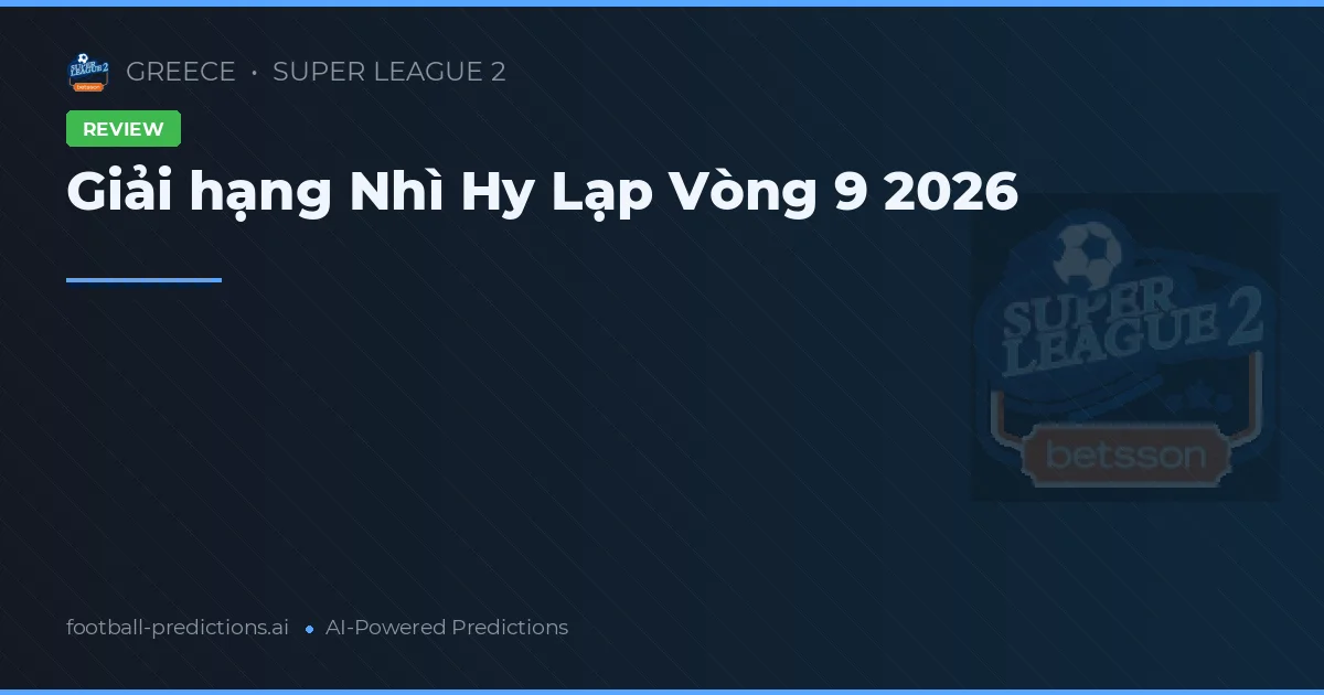 Giải hạng Nhì Hy Lạp Vòng 9 2026