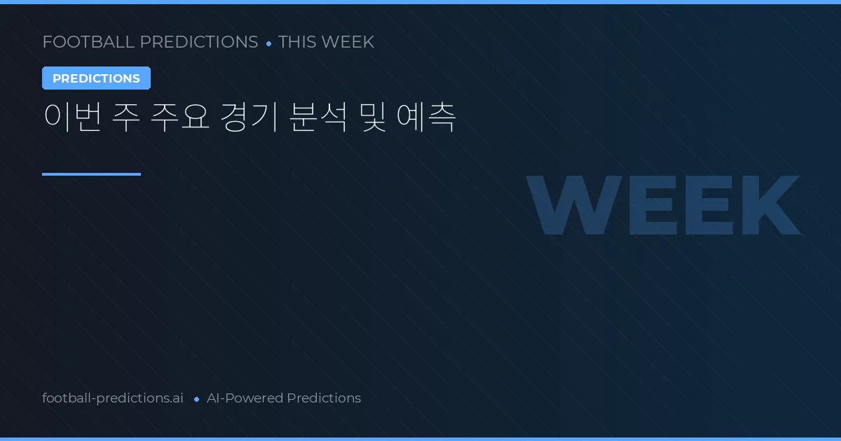 이번 주 주요 경기 분석 및 예측