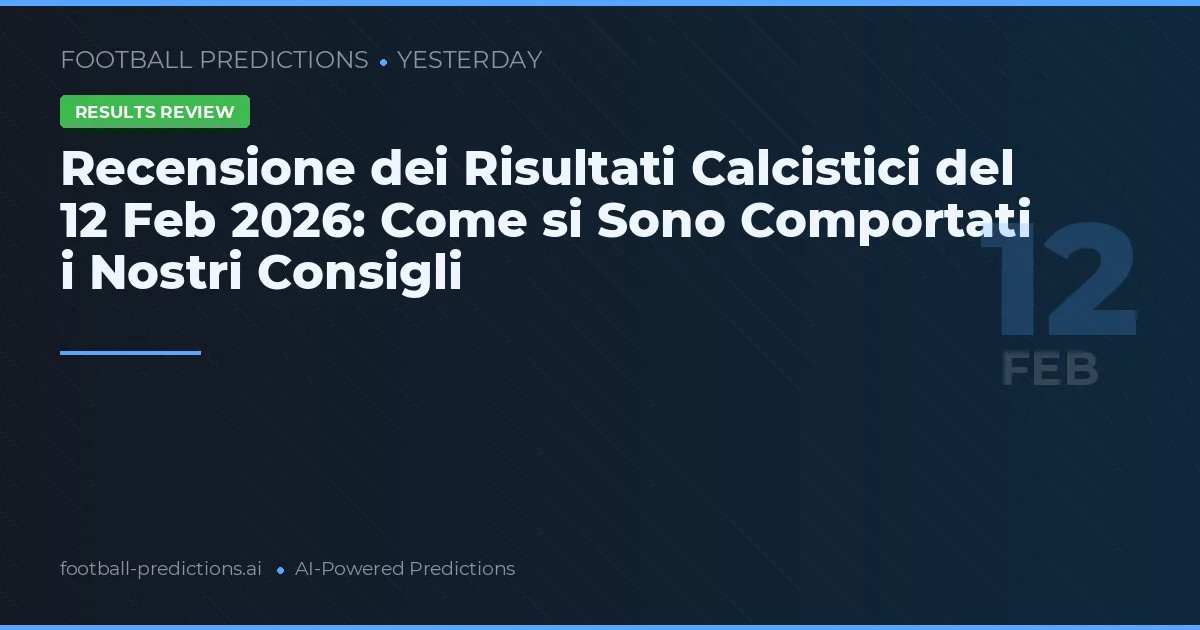 Recensione dei Risultati Calcistici del 12 Feb 2026: Come si Sono Comportati i Nostri Consigli