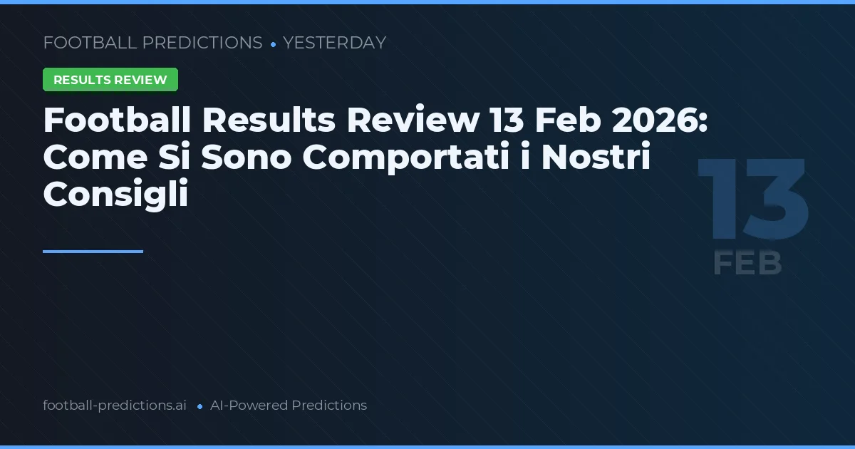 Football Results Review 13 Feb 2026: Come Si Sono Comportati i Nostri Consigli