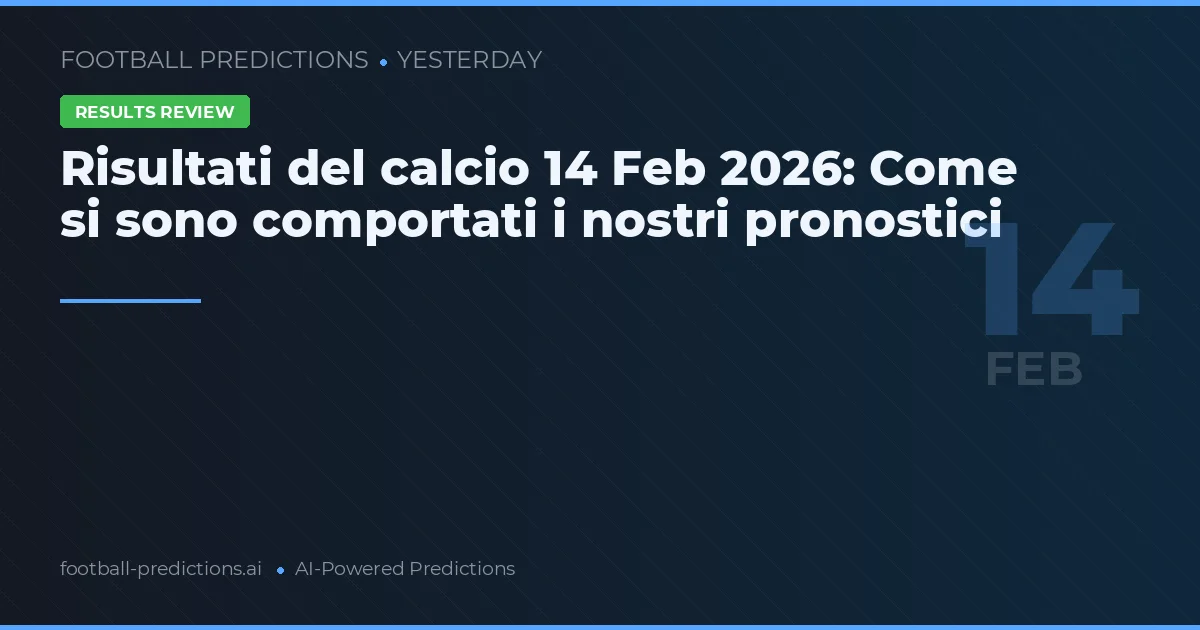 Risultati del calcio 14 Feb 2026: Come si sono comportati i nostri pronostici