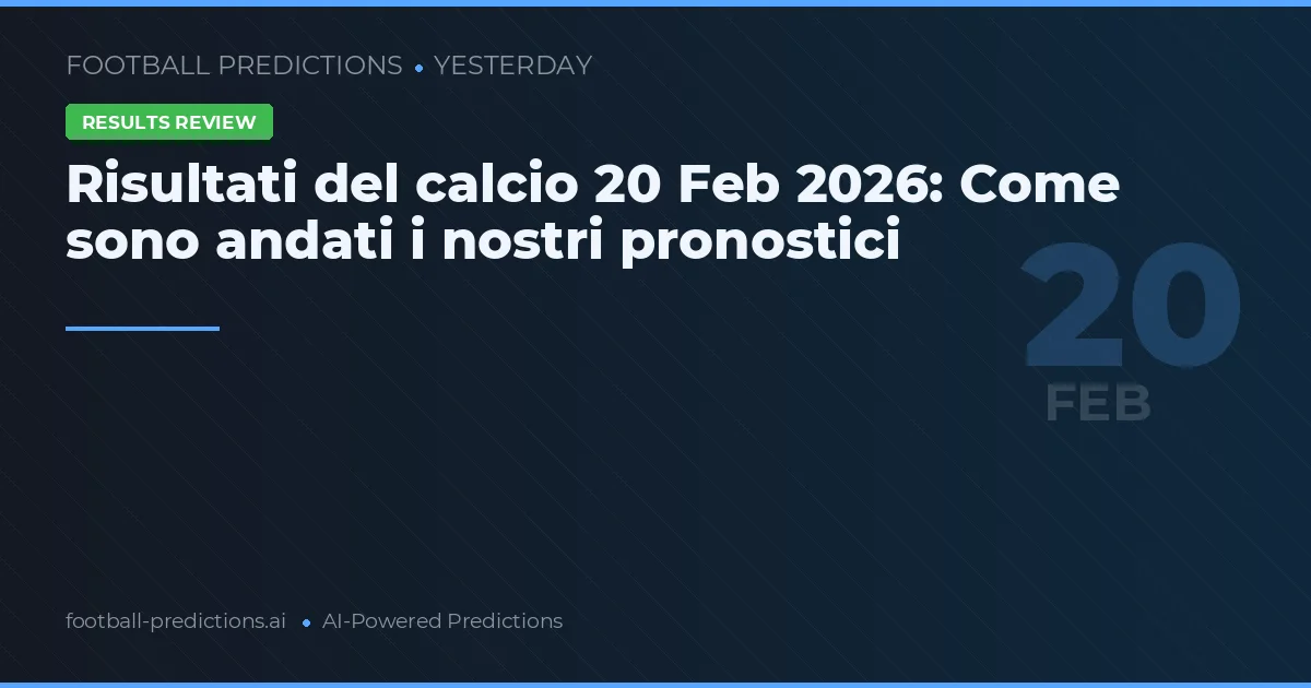 Risultati del calcio 20 Feb 2026: Come sono andati i nostri pronostici