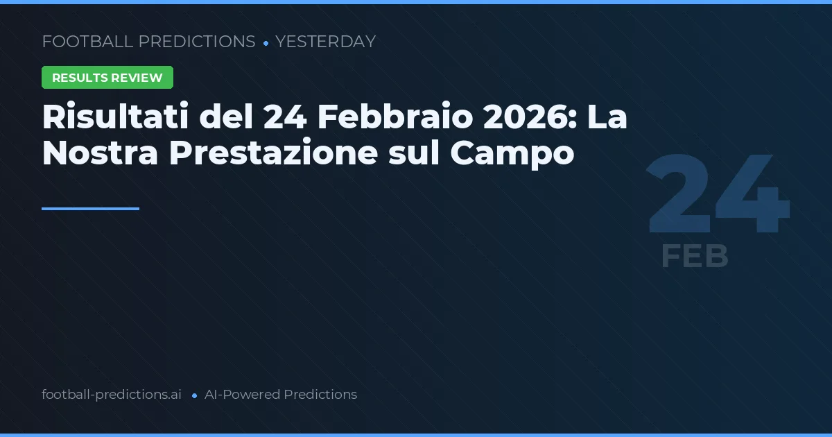 Risultati del 24 Febbraio 2026: La Nostra Prestazione sul Campo