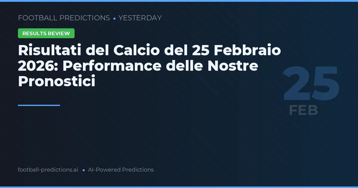 Risultati del Calcio del 25 Febbraio 2026: Performance delle Nostre Pronostici