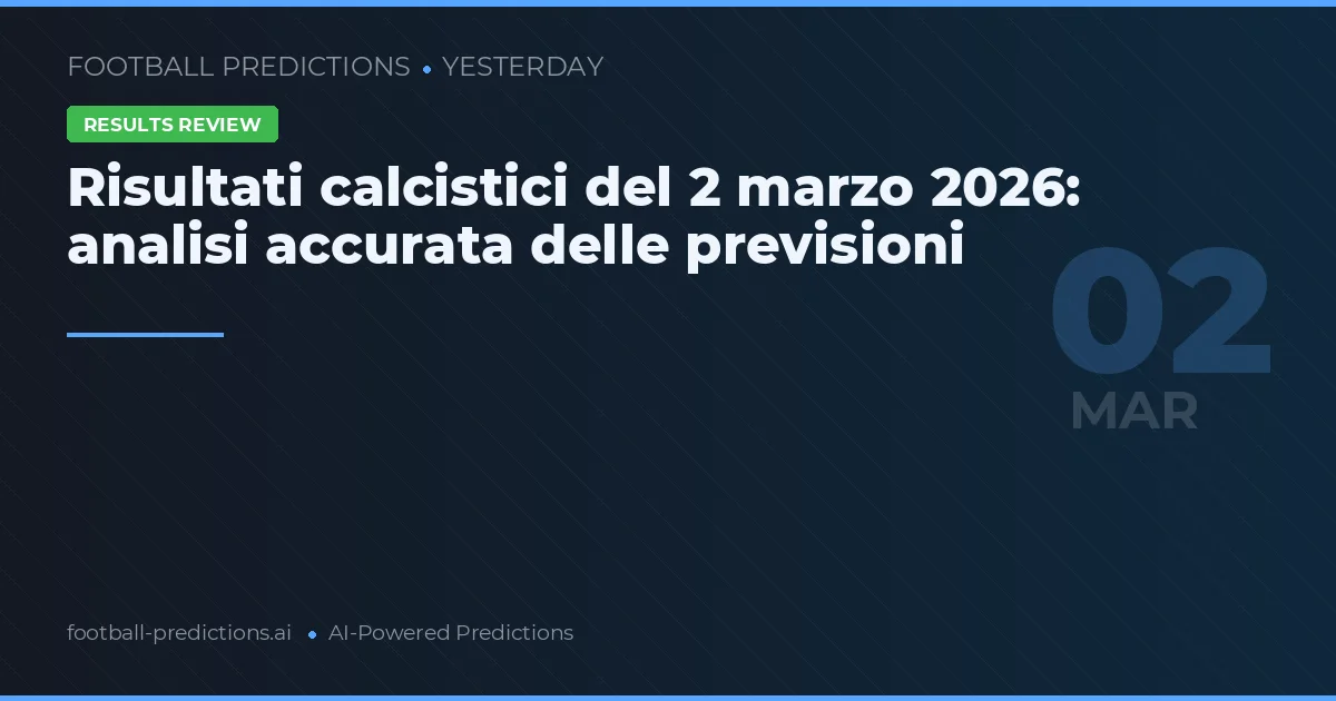 Risultati calcistici del 2 marzo 2026: analisi accurata delle previsioni