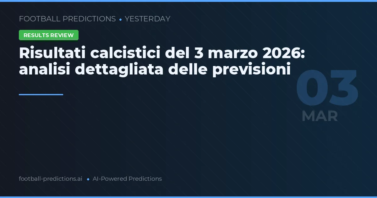 Risultati calcistici del 3 marzo 2026: analisi dettagliata delle previsioni