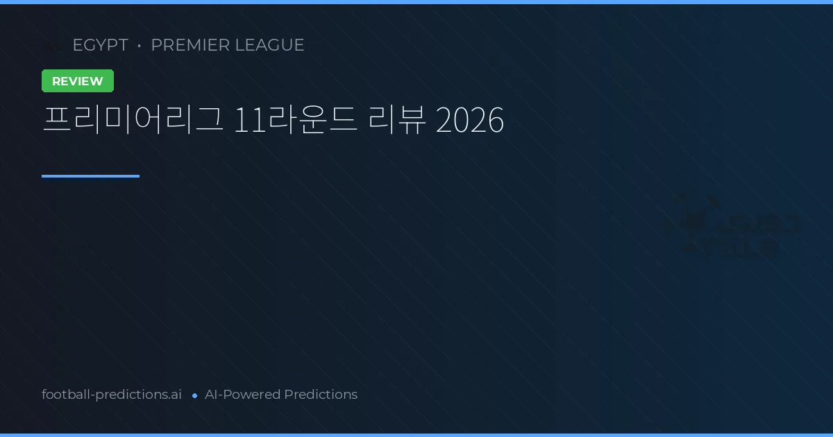 프리미어리그 11라운드 리뷰 2026