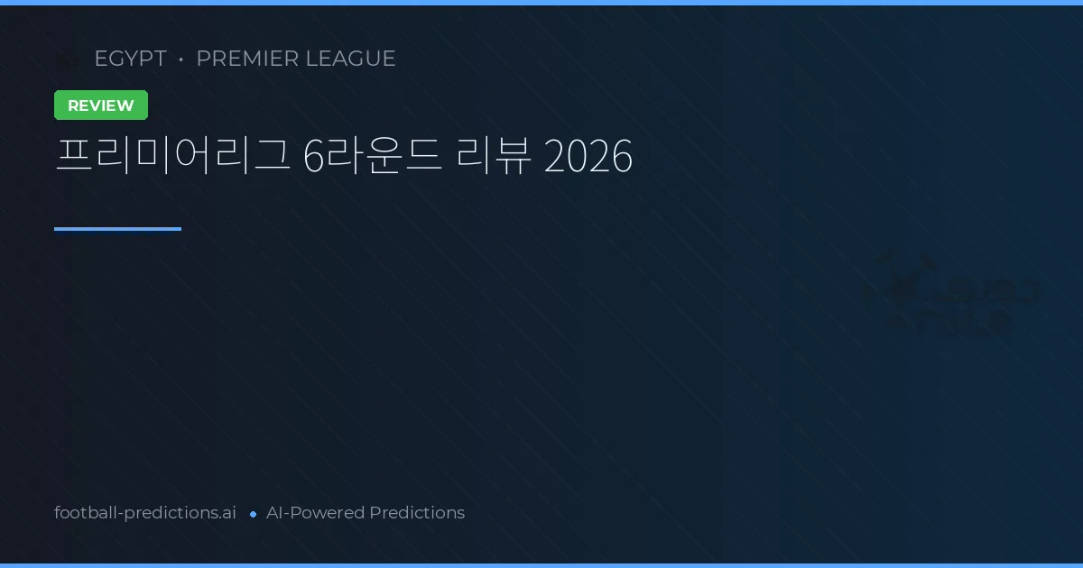 프리미어리그 6라운드 리뷰 2026