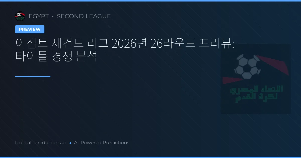이집트 세컨드 리그 2026년 26라운드 프리뷰: 타이틀 경쟁 분석