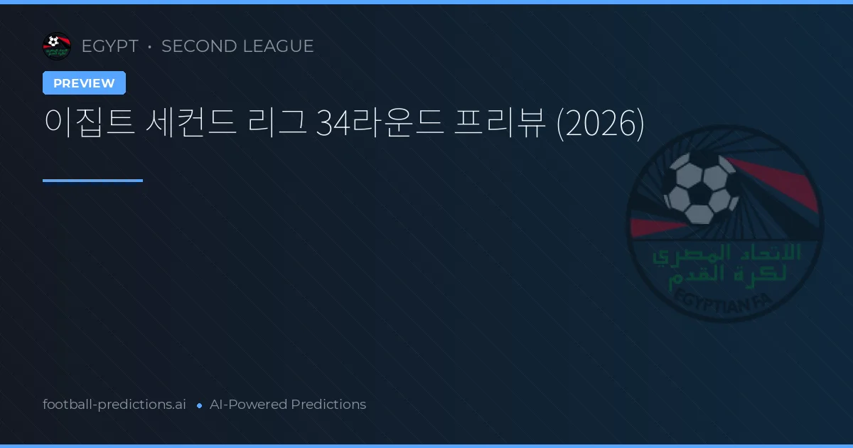 이집트 세컨드 리그 34라운드 프리뷰 (2026)