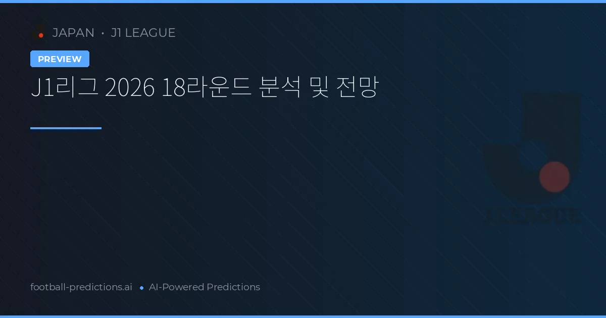 J1리그 2026 18라운드 분석 및 전망