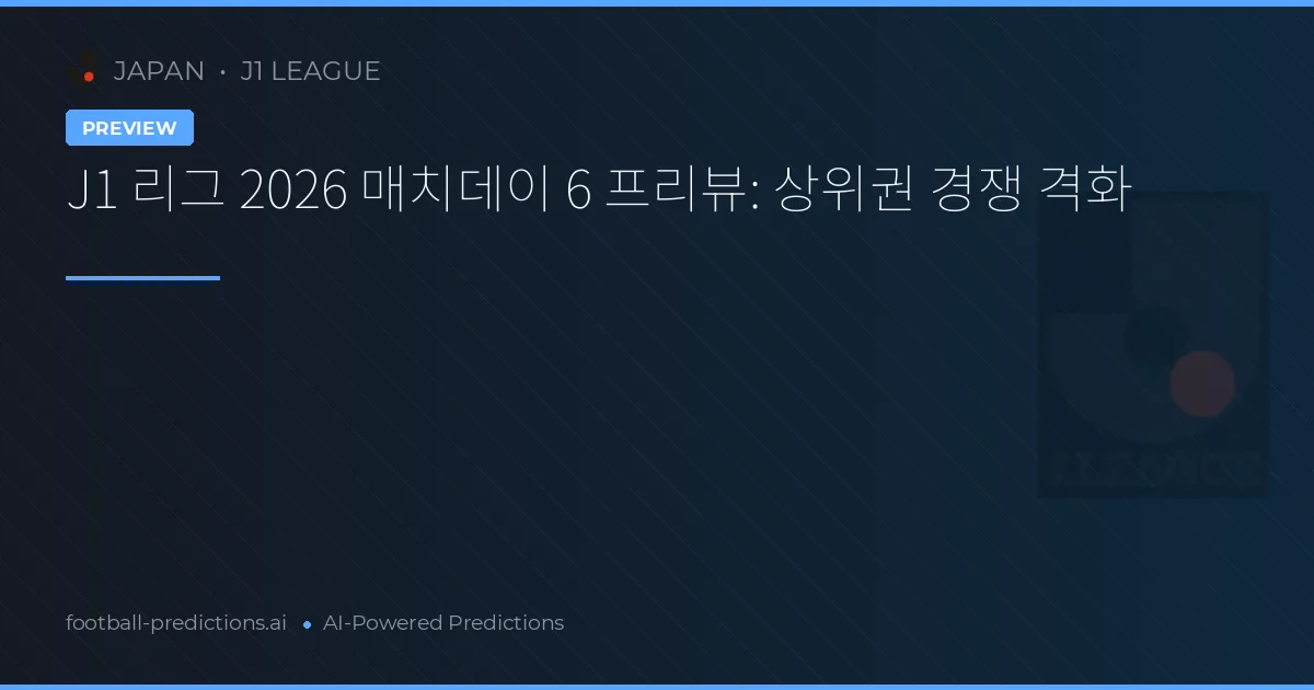 J1 리그 2026 매치데이 6 프리뷰: 상위권 경쟁 격화