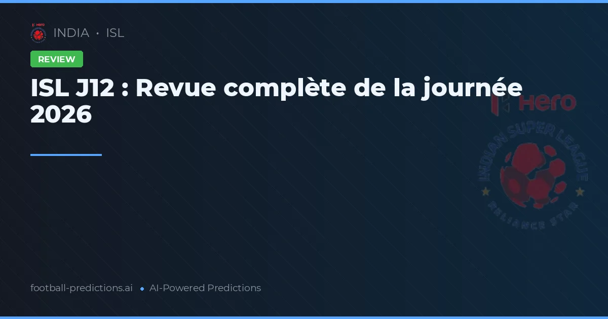 ISL J12 : Revue complète de la journée 2026