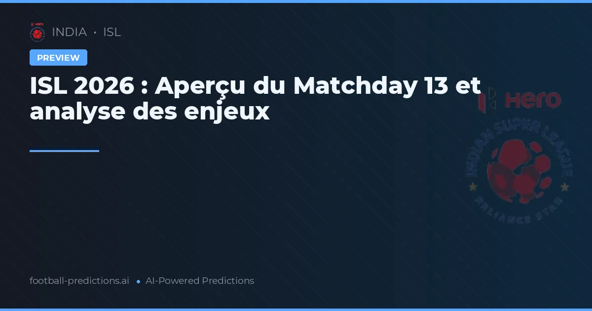 ISL 2026 : Aperçu du Matchday 13 et analyse des enjeux